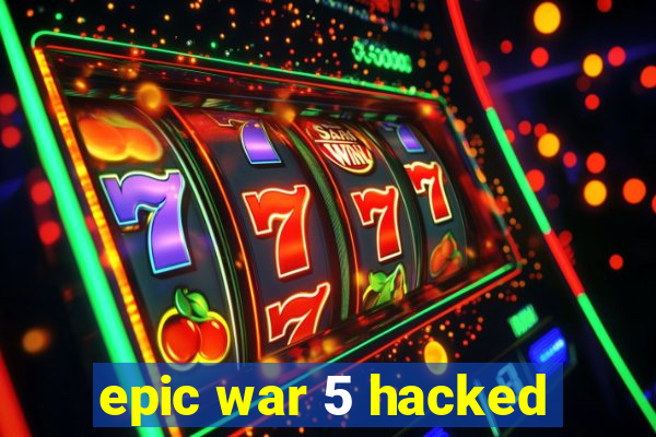 epic war 5 hacked