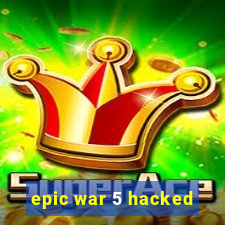 epic war 5 hacked