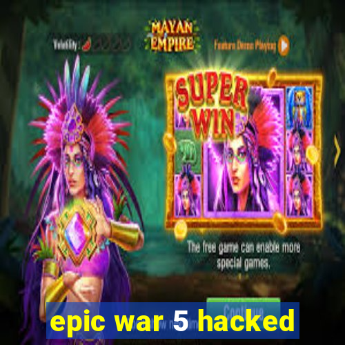 epic war 5 hacked