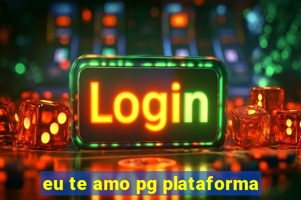 eu te amo pg plataforma