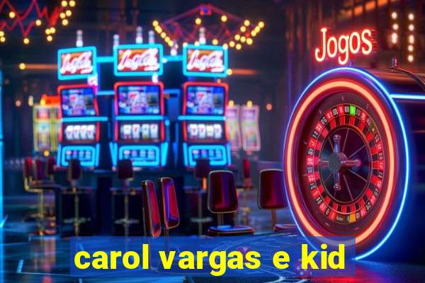 carol vargas e kid