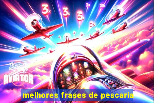 melhores frases de pescaria