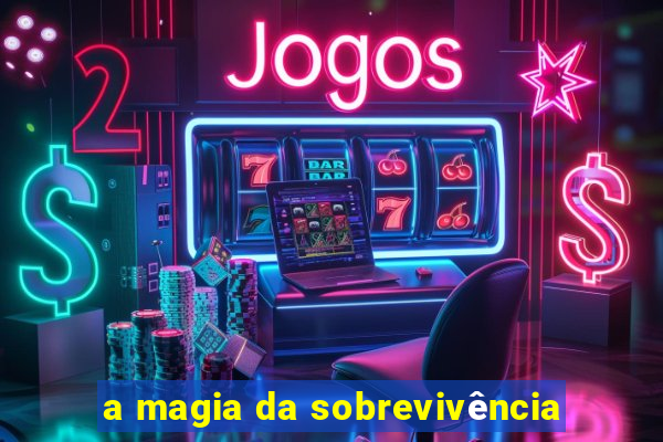 a magia da sobrevivência