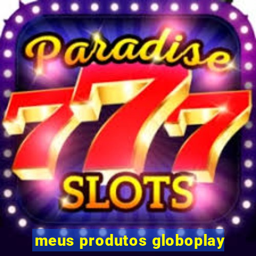 meus produtos globoplay