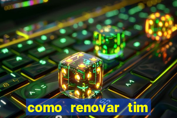 como renovar tim beta antes do prazo