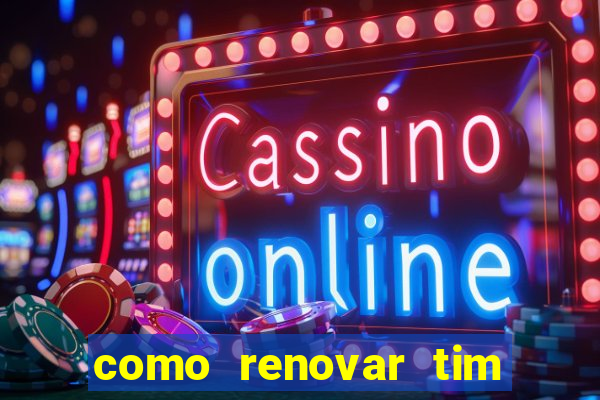 como renovar tim beta antes do prazo