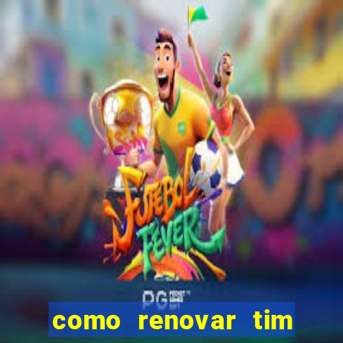 como renovar tim beta antes do prazo