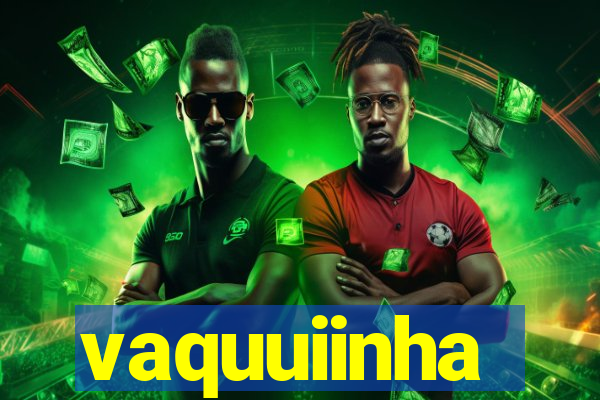 vaquuiinha