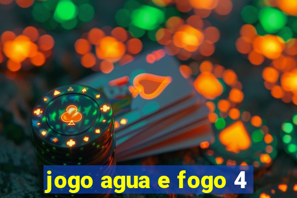 jogo agua e fogo 4