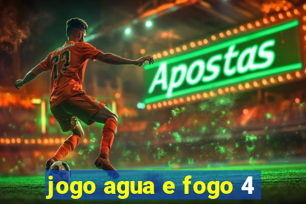 jogo agua e fogo 4