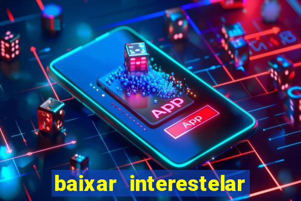 baixar interestelar 4k dublado