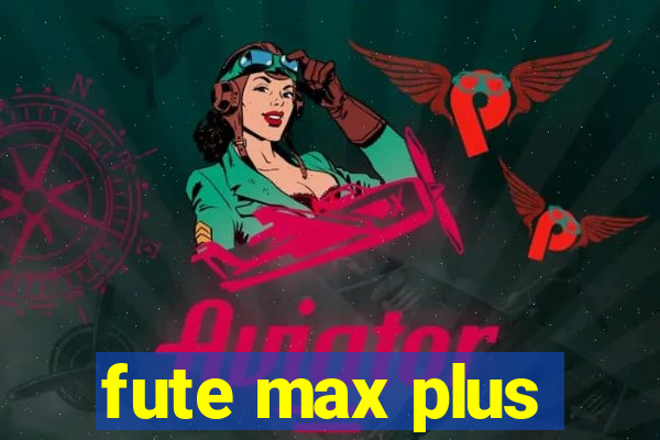 fute max plus