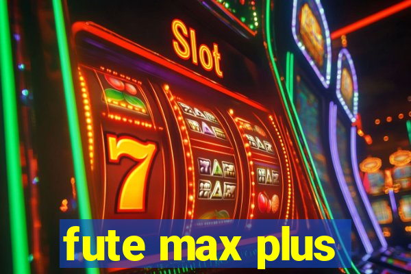 fute max plus