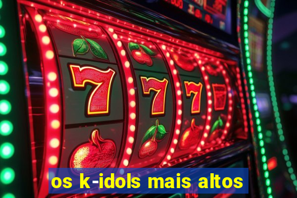 os k-idols mais altos