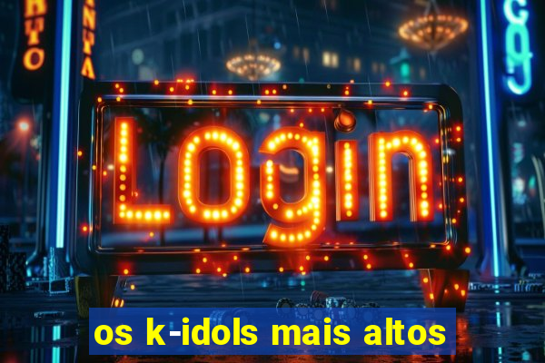 os k-idols mais altos