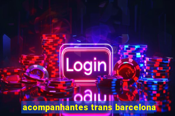 acompanhantes trans barcelona