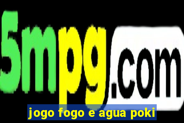 jogo fogo e agua poki