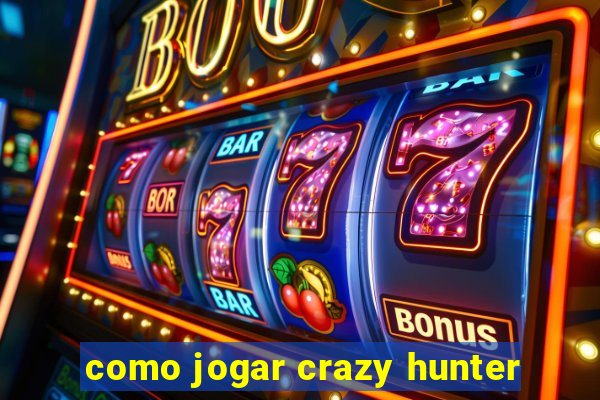 como jogar crazy hunter