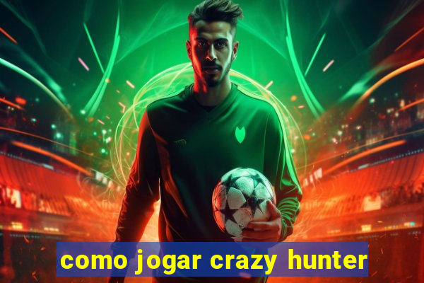 como jogar crazy hunter