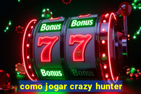 como jogar crazy hunter