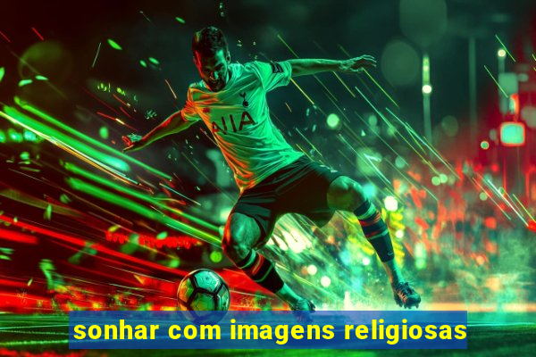 sonhar com imagens religiosas