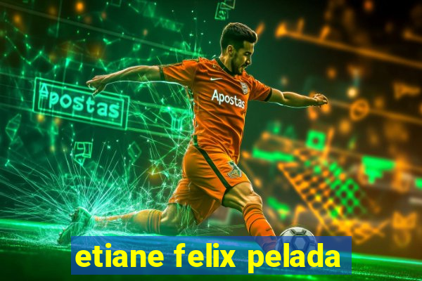 etiane felix pelada