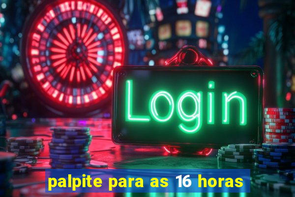 palpite para as 16 horas