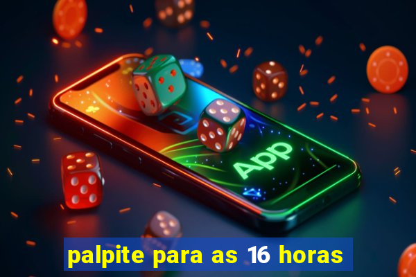 palpite para as 16 horas