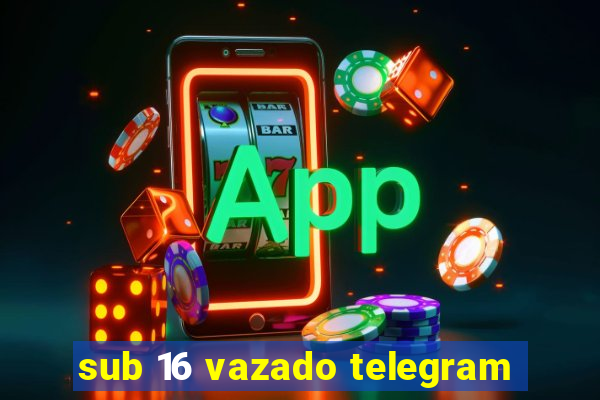 sub 16 vazado telegram