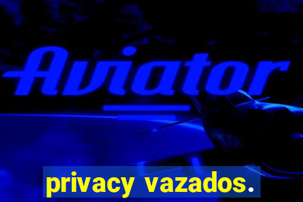 privacy vazados.