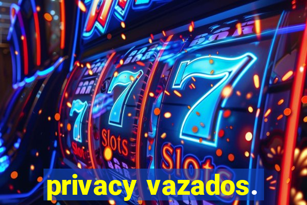 privacy vazados.