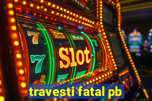 travesti fatal pb