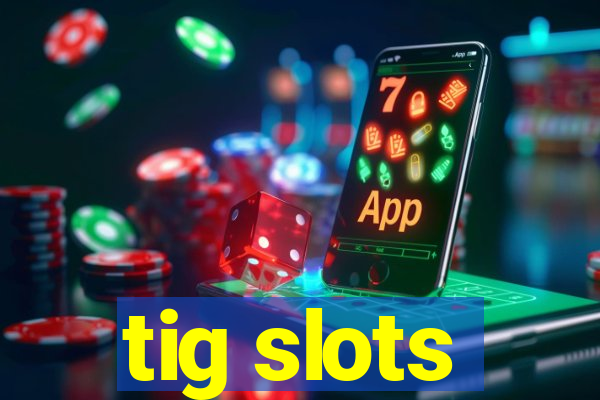 tig slots