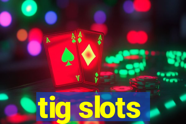 tig slots