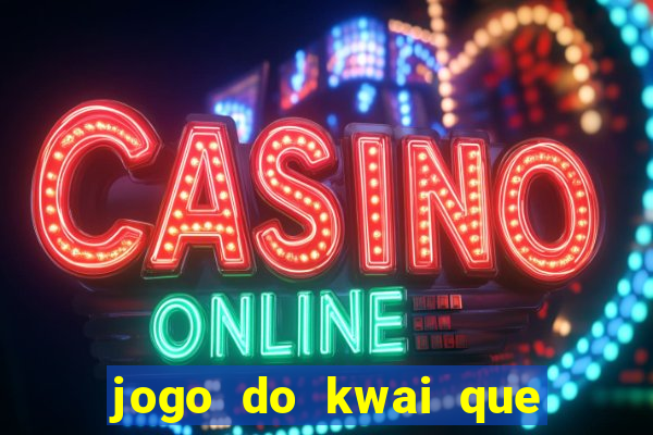 jogo do kwai que ganha dinheiro