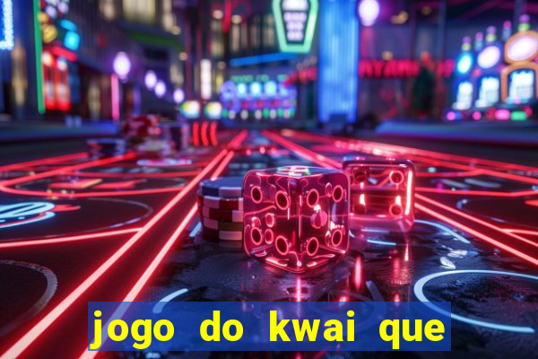 jogo do kwai que ganha dinheiro