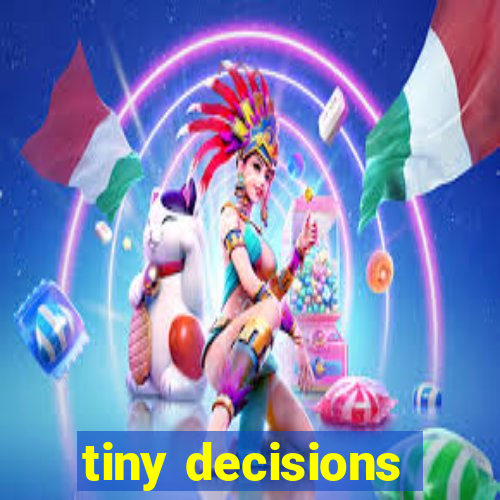 tiny decisions