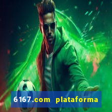 6167.com plataforma de jogos