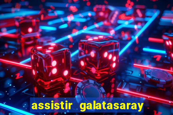 assistir galatasaray ao vivo