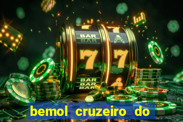 bemol cruzeiro do sul acre