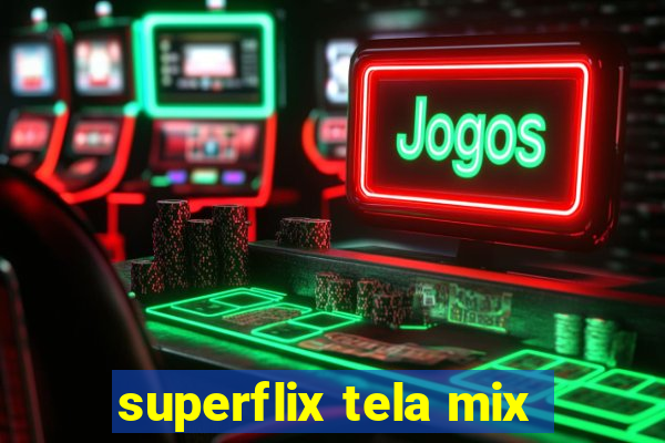 superflix tela mix