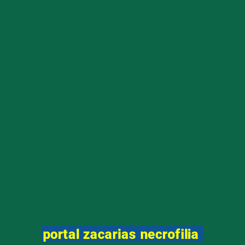 portal zacarias necrofilia