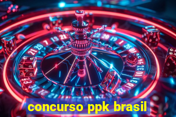 concurso ppk brasil