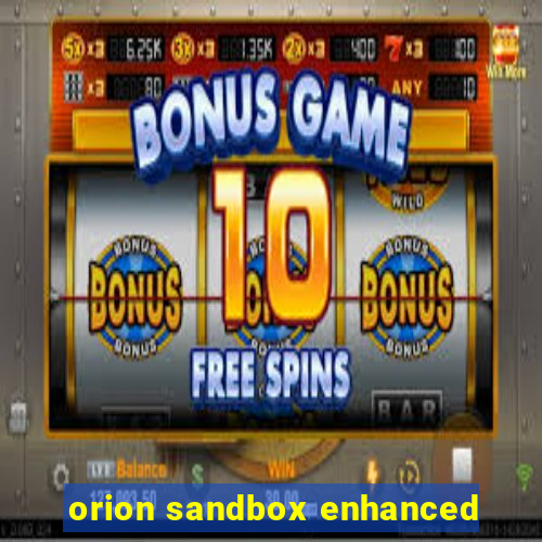 orion sandbox enhanced