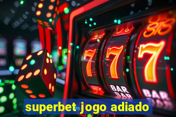 superbet jogo adiado