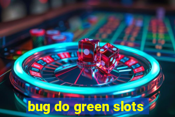 bug do green slots