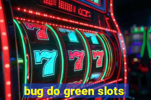 bug do green slots