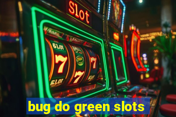 bug do green slots