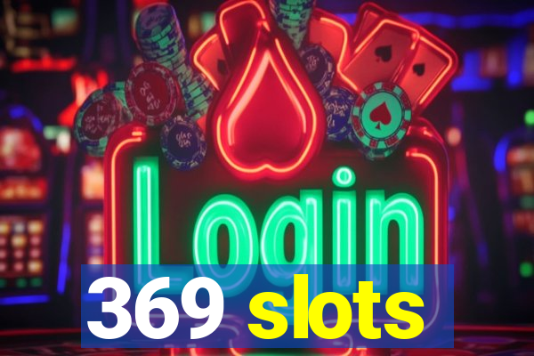 369 slots