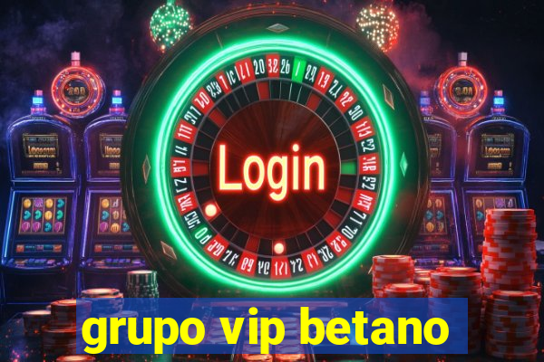 grupo vip betano